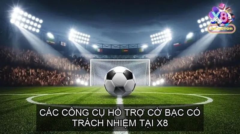 Các Công Cụ Hỗ Trợ Cờ Bạc Có Trách Nhiệm tại X8