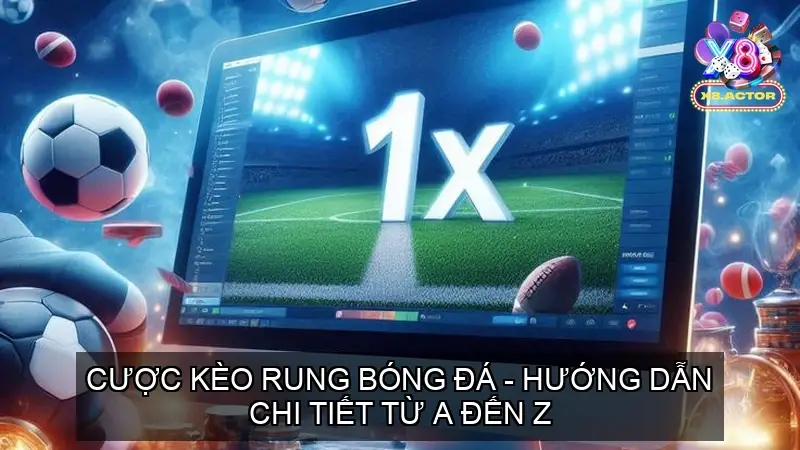 Cược Kèo Rung Bóng Đá - Hướng Dẫn Chi Tiết Từ A Đến Z