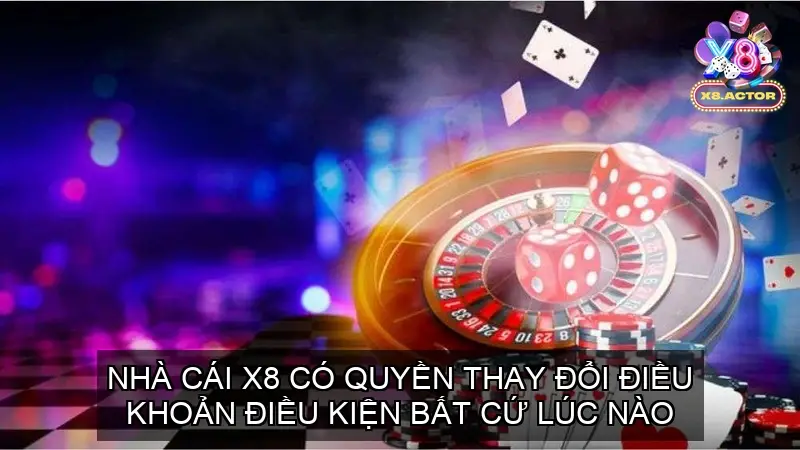 Nhà cái X8 có quyền thay đổi điều khoản điều kiện bất cứ lúc nào mà không cần thông báo trước
